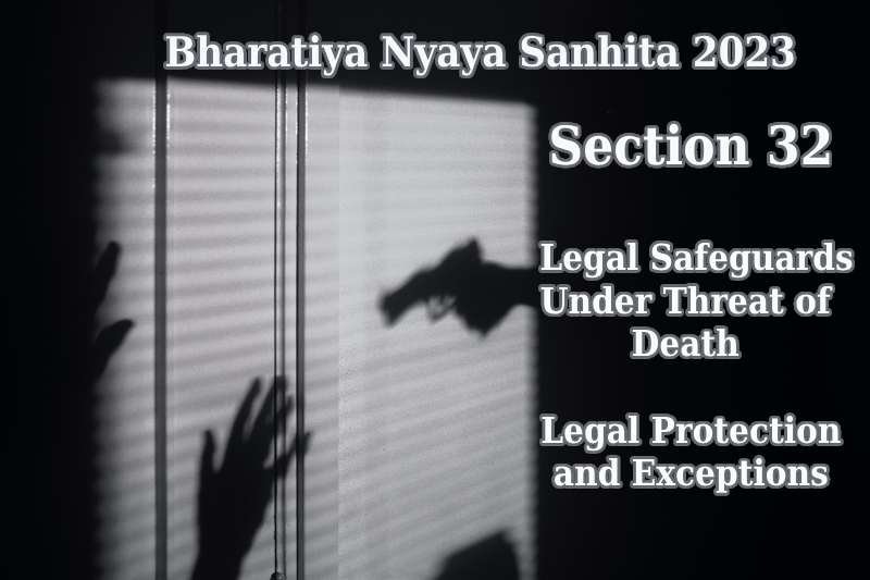 Bharatiya-Nyaya Sanhita-2023-Section 32-Acts-Committed Under-Threat-of-Death-and-Legal-Protection-and-Exceptions