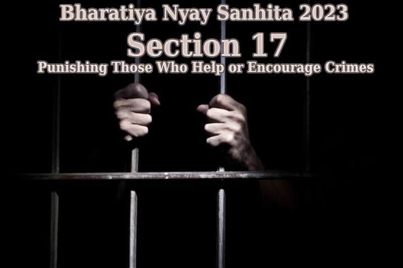 Bharatiya-Nyay-Sanhita 2023-Section 17-Punishing-Those-Who-Help-or-Encourage-Crimes