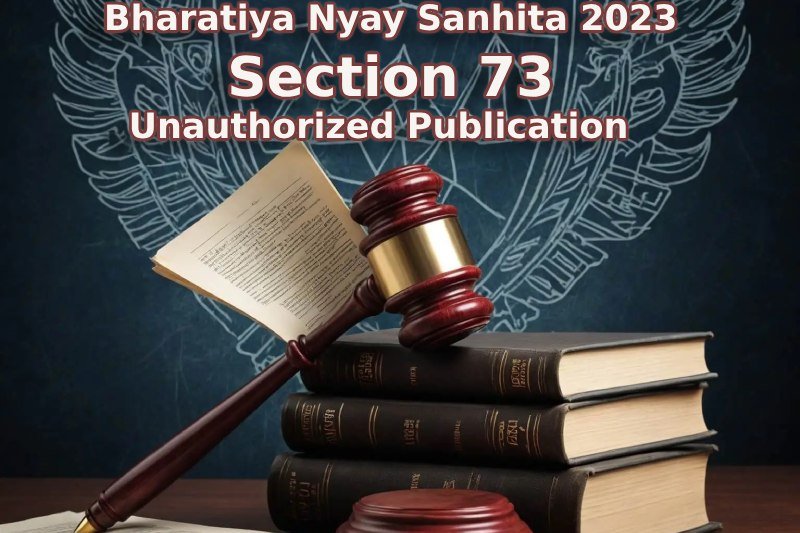 Bharatiya Nyay Sanhita 2023 Section 73: Unauthorized Publication and Its Legal Implications