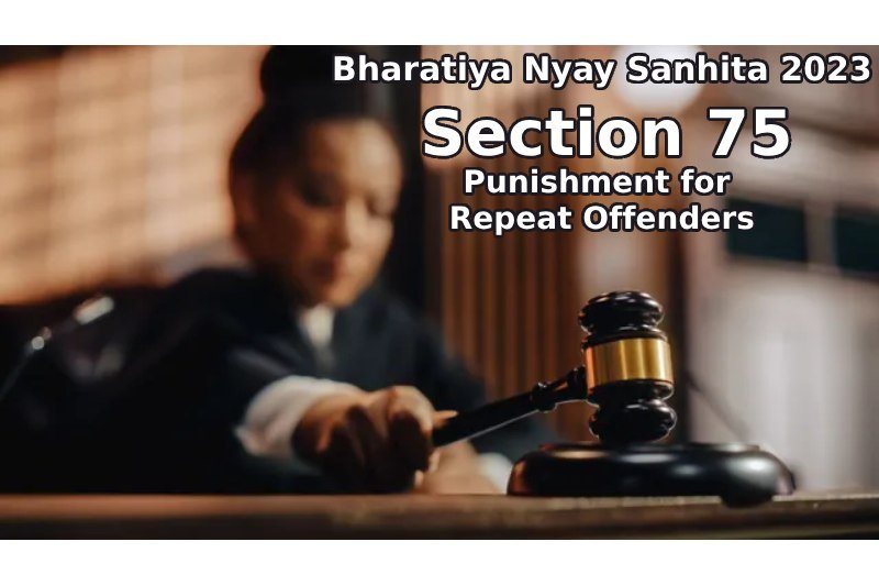 Bharatiya Nyay Sanhita 2023 Section 75 Punishment for Repeat Offenders