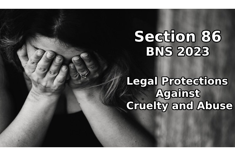 Section 86 of Bharatiya Nyay Sanhita 2023 - Legal Protections Against Cruelty and Abuse